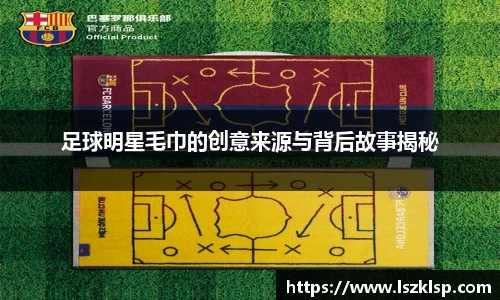足球明星毛巾的创意来源与背后故事揭秘
